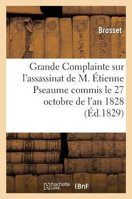 Grande Complainte Sur l'Horrible Et ?pouvantable Assassinat Commis Le 27 Octobre de l'An 1828