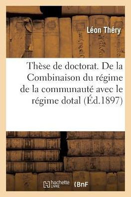 Th?se de Doctorat. de la Combinaison Du R?gime de la Communaut? Avec Le R?gime Dotal: Facult? de Droit de Lille