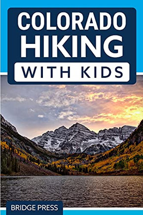 Colorado Hiking With Kids: 50 Hiking Adventures For Families - 9781955149334