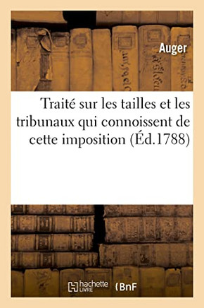 Trait? Sur Les Tailles Et Les Tribunaux Qui Connoissent de Cette Imposition. Tome 1