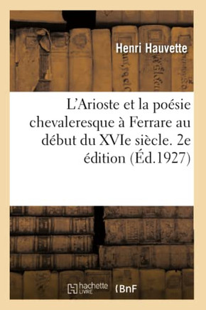 L'Arioste Et La Po?sie Chevaleresque ? Ferrare Au D?but Du Xvie Si?cle. 2e ?dition