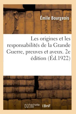 Les Origines Et Les Responsabilit?s de la Grande Guerre, Preuves Et Aveux. 2e ?dition