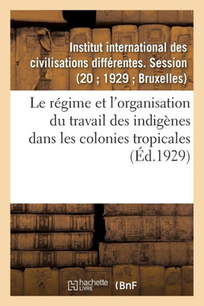 Le r?gime et l'organisation du travail des indig?nes dans les colonies tropicales