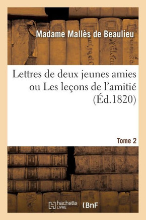 Lettres de Deux Jeunes Amies Ou Les Le?ons de l'Amiti?. Tome 2