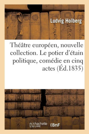 Th??tre Europ?en, Nouvelle Collection. Le Potier d'?tain Politique, Com?die En Cinq Actes