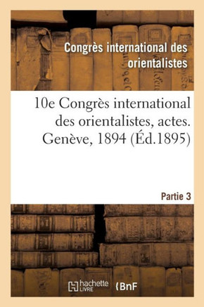 10e Congr?s International Des Orientalistes, Actes. Gen?ve, 1894. Partie 3