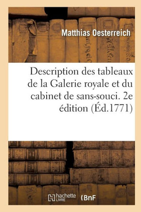 Description Des Tableaux de la Galerie Royale Et Du Cabinet de Sans-Souci. 2e ?dition
