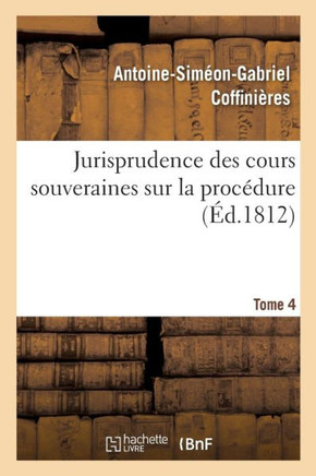 Jurisprudence Des Cours Souveraines Sur La Proc?dure. Tome 4