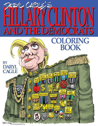 Daryl Cagle'S Hillary Clinton And The Democrats Coloring Book!: Color Hillary! The Perfect Adult Coloring Book For Hillary Fans And Foes By America'S ... Daryl Cagle (Cagle Coloring Books)