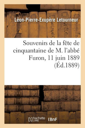 Souvenirs de la F?te de Cinquantaine de M. l'Abb? Furon Comme Chapelain: de la Communaut? Du Bon-Sauveur de Caen, 11 Juin 1889