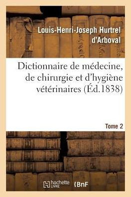 Dictionnaire de M?decine, de Chirurgie Et d'Hygi?ne V?t?rinaires. Tome 2