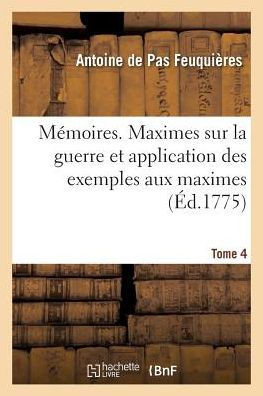 M?moires. Maximes Sur La Guerre Et Application Des Exemples Aux Maximes. Tome 4