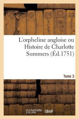L'Orpheline Angloise Ou Histoire de Charlotte Summers. Tome 3