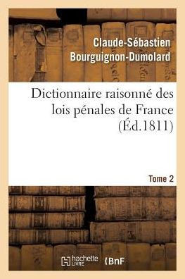 Dictionnaire Raisonn? Des Lois P?nales de France. Tome 2
