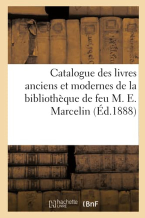 Catalogue Des Livres Anciens Et Modernes de la Biblioth?que de Feu M. E. Marcelin