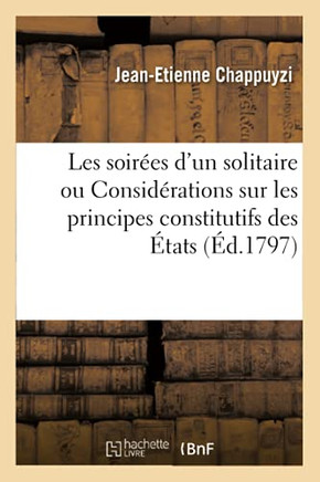 Les Soir?es d'Un Solitaire Ou Consid?rations Sur Les Principes Constitutifs Des ?tats