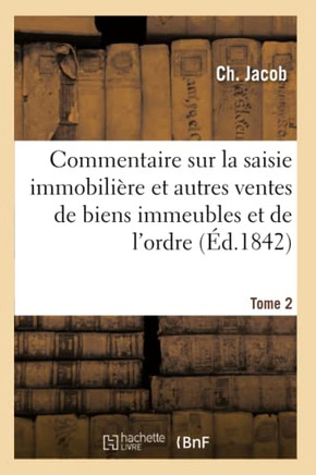 Commentaire Sur La Saisie Immobili?re Et Autres Ventes de Biens Immeubles Et de l'Ordre. Tome 2