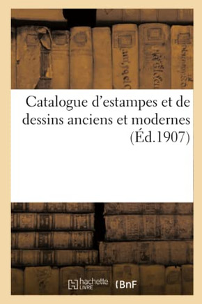 Catalogue d'Estampes Et de Dessins Anciens Et Modernes