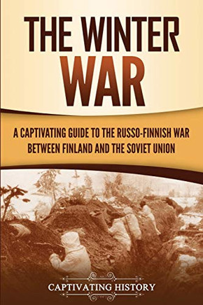 The Winter War: A Captivating Guide to the Russo-Finnish War between Finland and the Soviet Union (The Eastern Front)