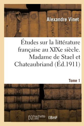?tudes Sur La Litt?rature Fran?aise Au XIXe Si?cle. Tome 1. Madame de Stael Et Chateaubriand