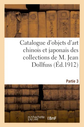 Catalogue d'Objets d'Art Chinois Et Japonais, Porcelaines Et Gr?s, ?maux Cloisonn?s, Bronzes: Et Objets de la Chine, Bo?tes-?critoires, Inros Des Coll