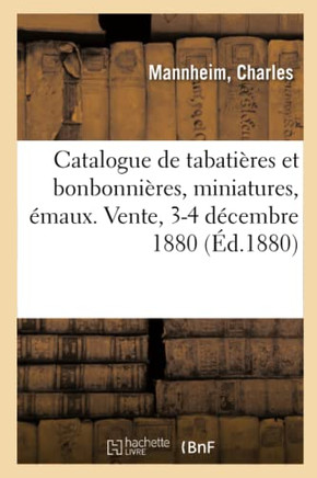 Catalogue de Tabati?res Et Bonbonni?res Des ?poques Louis XV Et Louis XVI, Miniatures, ?maux: Vente, 3-4 D?cembre 1880