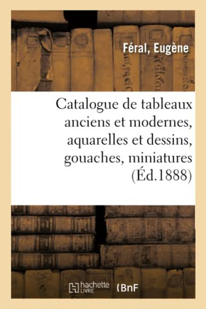 Catalogue de Tableaux Anciens Et Modernes, Aquarelles Et Dessins, Gouaches, Miniatures