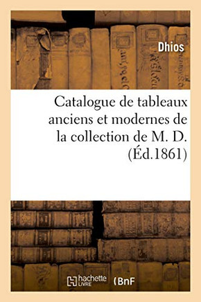 Catalogue de Tableaux Anciens Et Modernes de la Collection de M. D.