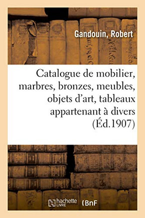 Catalogue de Mobilier, Marbres, Bronzes, Meubles, Objets d'Art, Tableaux Appartenant ? Divers
