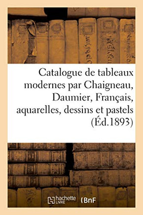 Catalogue de Tableaux Modernes Par Chaigneau, Daumier, Fran?ais, Aquarelles, Dessins Et Pastels
