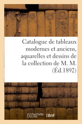 Catalogue de Tableaux Modernes Et Anciens, Aquarelles Et Dessins de la Collection de M. M.
