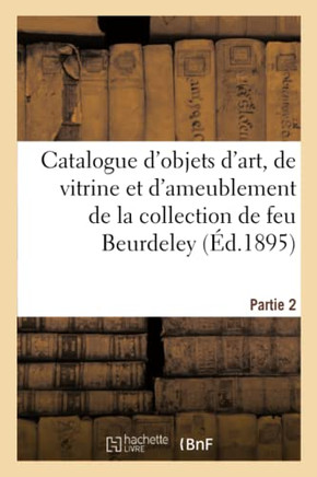 Catalogue d'Objets d'Art, de Vitrine Et d'Ameublement Des Xviie, Xviiie Si?cles Et de Style