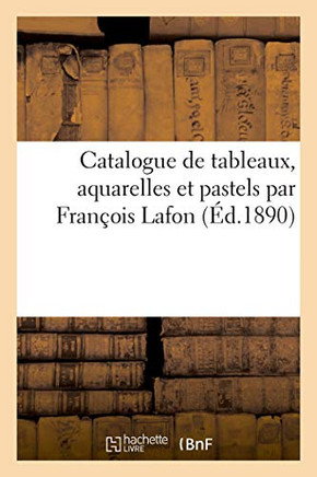 Catalogue de Tableaux, Aquarelles Et Pastels Par Fran?ois Lafon