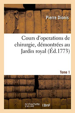 Cours d'Operations de Chirurgie, D?montr?es Au Jardin Royal. Tome 1