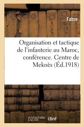 Organisation Et Tactique de l'Infanterie Au Maroc, Conf?rence. Centre de Perfectionnement de Mekn?s