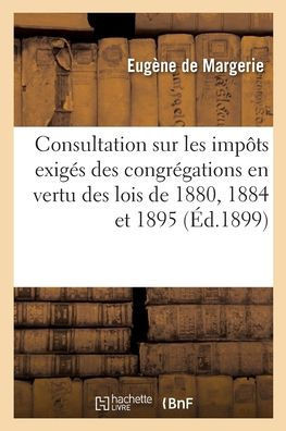 Consultation sur les imp?ts exig?s des congr?gations en vertu des lois des 28 d?cembre 1880