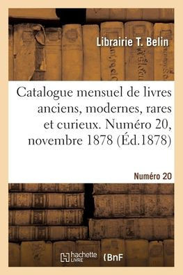 Catalogue mensuel de livres anciens, modernes, rares et curieux. Num?ro 20, novembre 1878
