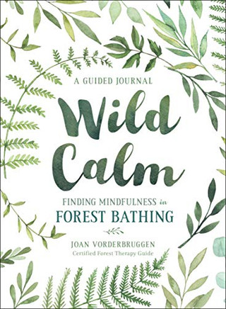 Wild Calm: Finding Mindfulness In Forest Bathing: A Guided Journal