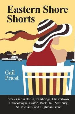 Eastern Shore Shorts: Stories Set In Berlin, Cambridge, Chestertown, Chincoteague, Easton, Rock Hall, Salisbury, St. Michaels, And Tilghman Island