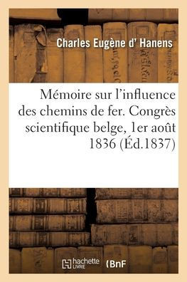M?moire sur l'influence des chemins de fer. Congr?s scientifique belge, 1er ao?t 1836