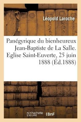 Pan?gyrique Du Bienheureux Jean-Baptiste de la Salle. Eglise Saint-Euverte, 25 Juin 1888