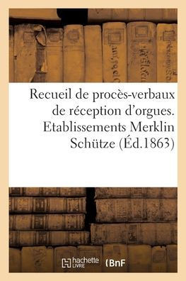 Recueil de proc?s-verbaux de r?ception et d'inauguration d'orgues et notices