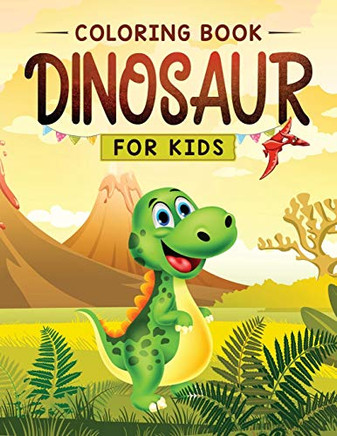 Dinosaur Coloring for Kids : The Fun Prehistoric Coloring Book for Children of All Ages