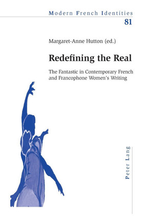 Redefining the Real; The Fantastic in Contemporary French and Francophone Women's Writing