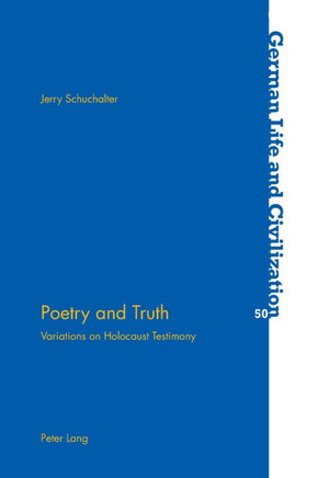 Poetry and Truth; Variations on Holocaust Testimony