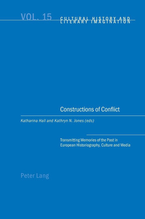 Constructions of Conflict; Transmitting Memories of the Past in European Historiography, Culture and Media