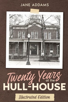 Twenty Years At The Hull-House: Illustrated Edition