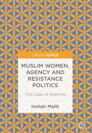 Muslim Women, Agency and Resistance Politics: The Case of Kashmir