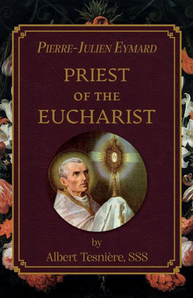 Pierre-Julien Eymard: Priest Of The Eucharist