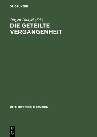 Die Geteilte Vergangenheit: Zum Umgang Mit Nationalsozialismus Und Widerstand in Beiden Deutschen Staaten